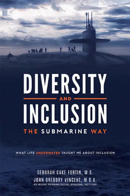 Diversity and Inclusion the Submarine Way: What Life Underwater Taught Me about Inclusion by John Gregory Vincent