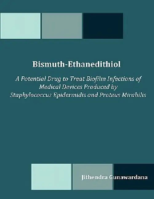 Bismuth-Ethanedithiol: A Potential Drug to Treat Biofilm Infections of Medical Devices Produced by Staphylococcus Epidermidis and Proteus Mirabilis by Jithendra Gunawardana