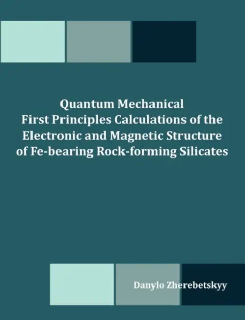 Quantum Mechanical First Principles Calculations of the Electronic and Magnetic Structure of Fe-bearing Rock-forming Silicates by Danylo Zherebetskyy