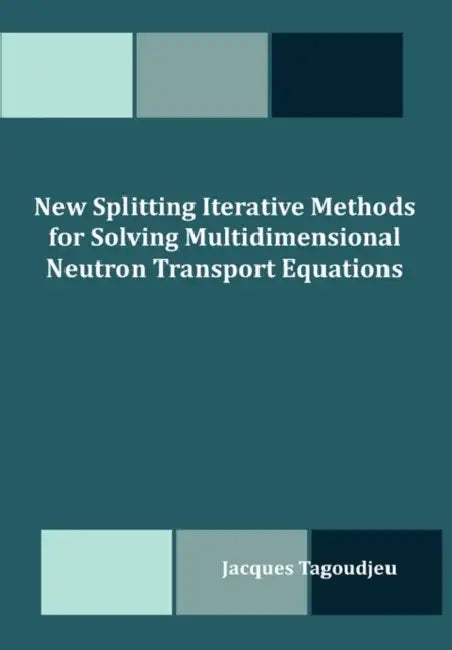 New Splitting Iterative Methods for Solving Multidimensional Neutron Transport Equations by Jacques Tagoudjeu