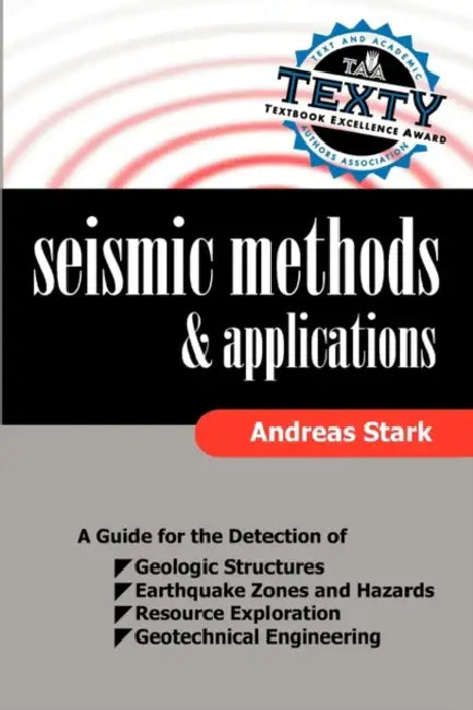 Seismic Methods and Applications: A Guide for the Detection of Geologic Structures, Earthquake Zones and Hazards, Resource Exploration, and Geotechnic by Andreas Stark