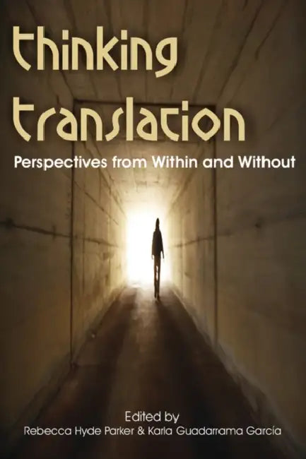 Thinking Translation: Perspectives from Within and Without (Conference Proceedings Third Uea Postgraduate Translation Symposium) by Rebecca Hyde Parker, Karla Guadarrama Garcia
