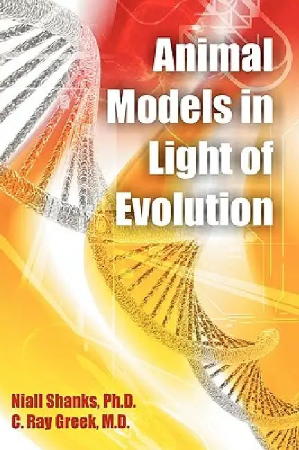 Animal Models in Light of Evolution by Niall Shanks, C. Ray Greek