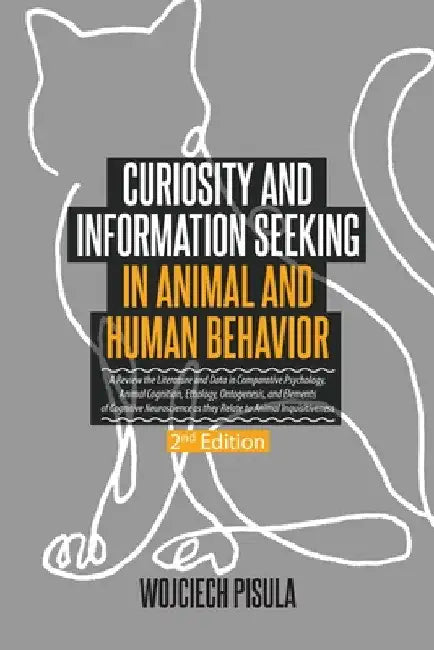 Curiosity and Information Seeking in Animal and Human Behavior: A Review the Literature and Data in Comparative Psychology, Animal Cognition, Ethology by Wojciech Pisula