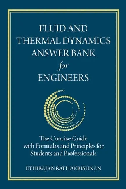 Fluid and Thermal Dynamics Answer Bank for Engineers: The Concise Guide with Formulas and Principles for Students and Professionals by Ethirajan Rathakrishnan