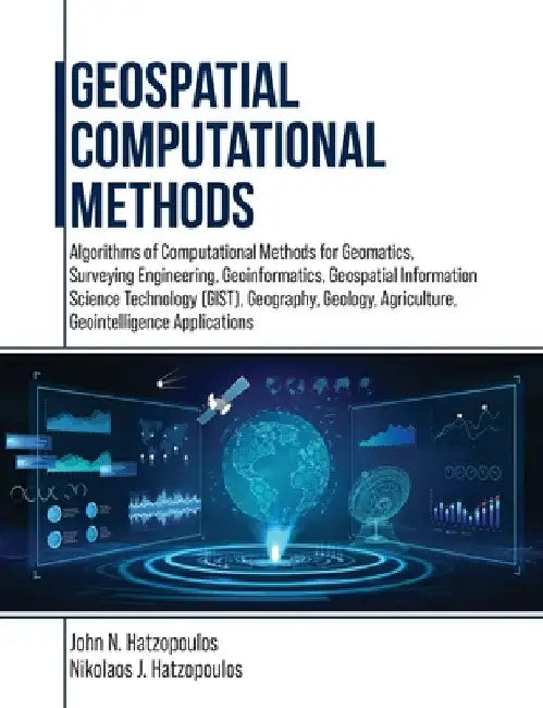 Geospatial Computational Methods: Algorithms of Computational Methods for Geomatics, Surveying Engineering, Geoinformatics, Geospatial Information Sci by John N. Hatzopoulos