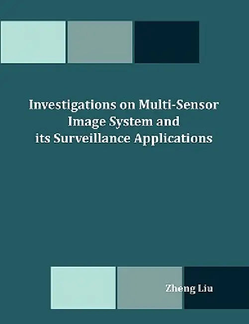 Investigations on Multi-Sensor Image System and its Surveillance Applications by Zheng Liu