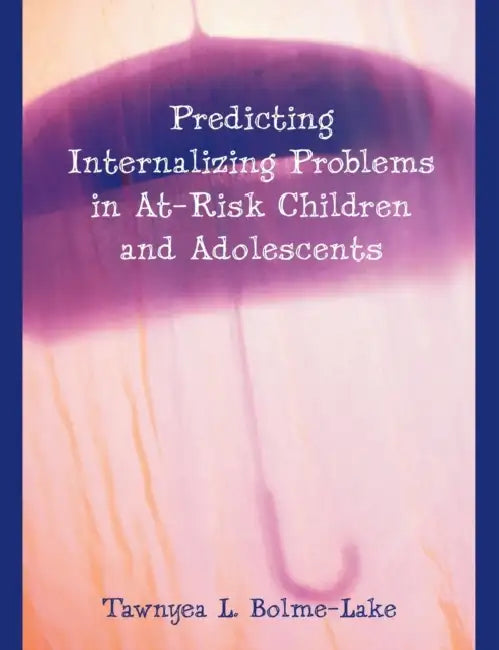 Predicting Internalizing Problems in At-Risk Children and Adolescents by Tawnyea L. Bolme-Lake