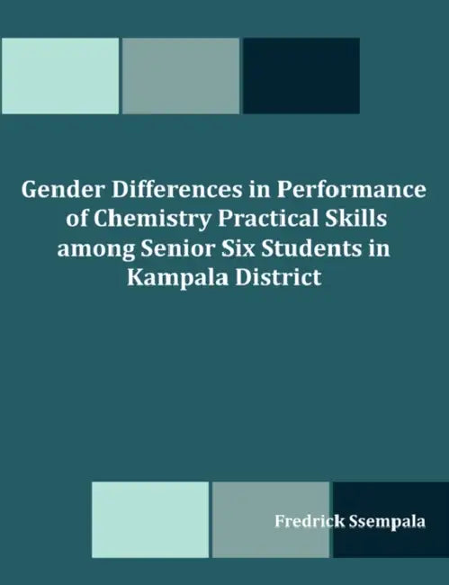 Gender Differences in Performance of Chemistry Practical Skills among Senior Six Students in Kampala District by Fredrick Ssempala