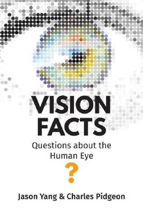 Vision Facts: Questions about the Human Eye by Jason Yang, Charles Pidgeon