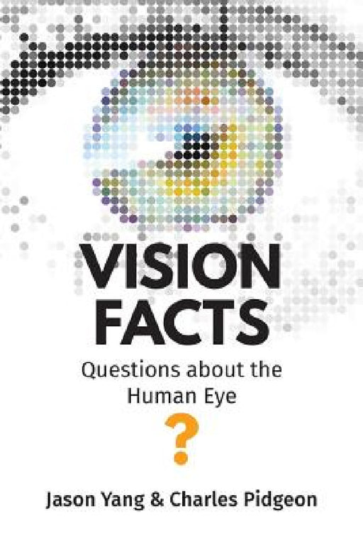 Vision Facts: Questions about the Human Eye by Jason Yang, Charles Pidgeon