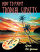 How to Paint Tropical Sunsets: Step by Step by Gina De Gorna