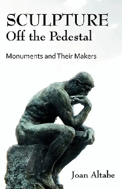 Sculpture Off the Pedestal: Monuments and Their Makers by Joan B. Altabe, Joan B. Altabae