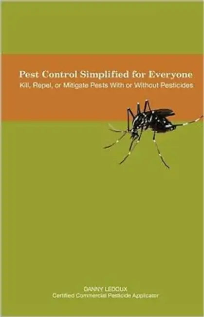Pest Control Simplified for Everyone: Kill, Repel, or Mitigate Pests with or Without Pesticides by Danny LeDoux