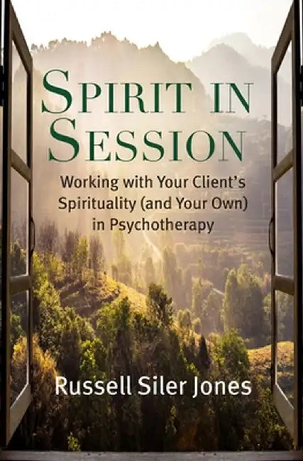 Spirit in Session: Working with Your Client's Spirituality (and Your Own) in Psychotherapy by Russell Siler Jones