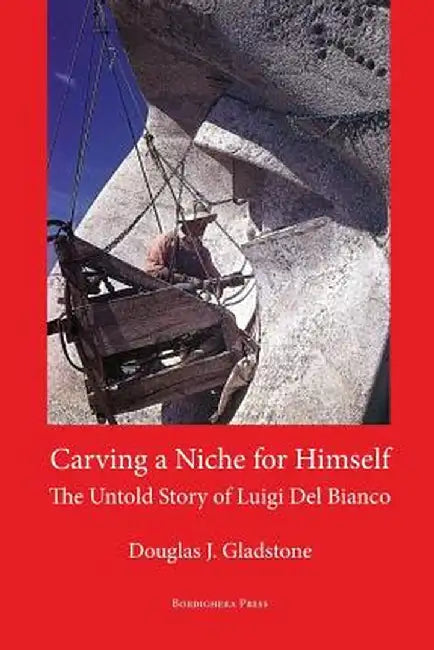 Carving a Niche for Himself: The Untold Story of Luigi del Bianco and Mount Rushmore by Douglas J. Gladstone