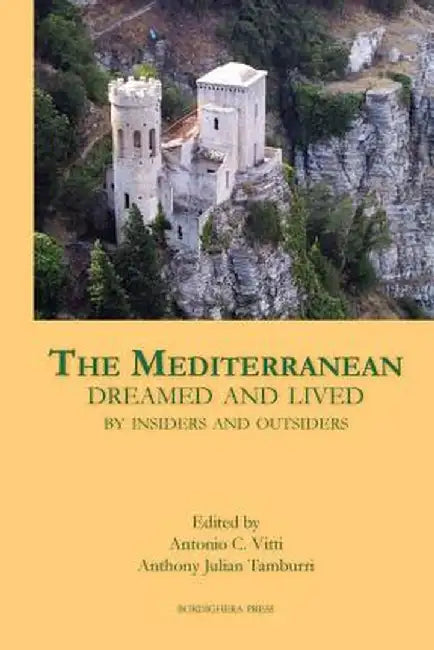 The Mediterranean Dreamed and Lived by Insiders and Outsiders by Antonio C. Vitti