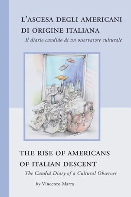 The Rise of Americans of Italian Descent: The Candid Diary of a Cultural Observer by Vincenzo Marra