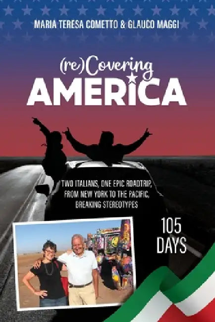 (re)Covering America: Two Italians, One Epic Road Trip, from New York to the Pacific. 105 Days, Breaking Stereotypes by Maria Teresa Cometto, Glauco Maggi