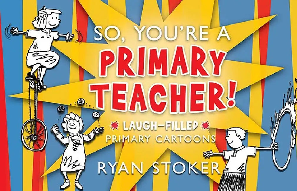 So, You're a Primary Teacher by Ryan Stoker