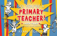 So, You're a Primary Teacher by Ryan Stoker
