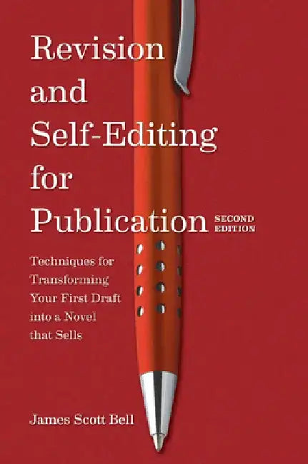 Revision and Self Editing for Publication: Techniques for Transforming Your First Draft Into a Novel That Sells by James Scott Bell