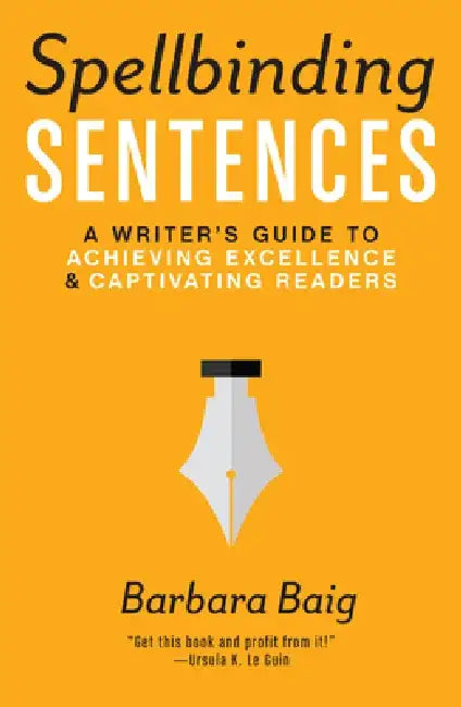 Spellbinding Sentences: A Writer's Guide to Achieving Excellence and Captivating Readers by Barbara Baig