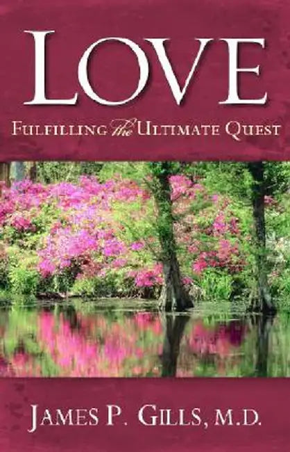 Love: Fulfilling the Ultimate Quest by James P. Gills