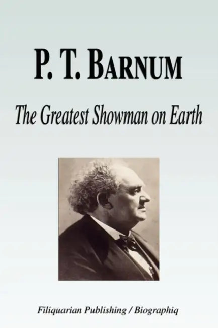P. T. Barnum - The Greatest Showman on Earth (Biography) by Biographiq