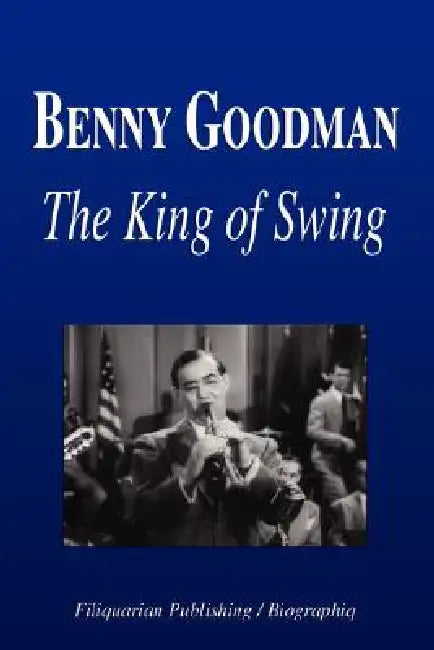 Benny Goodman - The King of Swing (Biography) by Biographiq