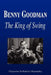 Benny Goodman - The King of Swing (Biography) by Biographiq