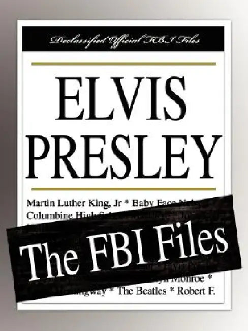 Elvis Presley: The FBI Files by Federal Bureau of Investigation