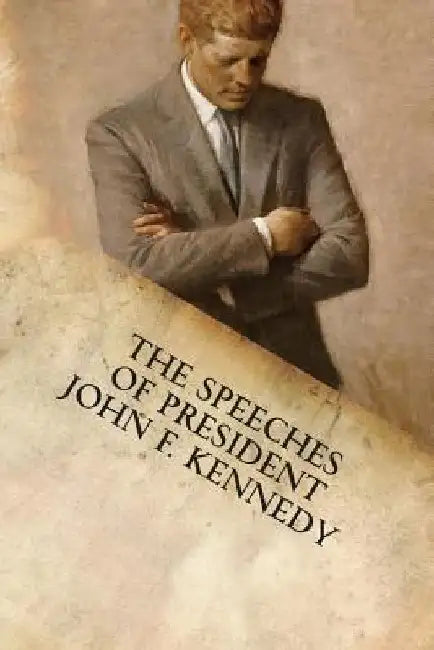 The Speeches of President John F. Kennedy by John F. Kennedy