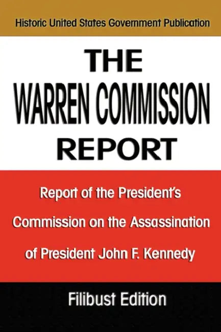 The Warren Commission Report: Report of the President's Commission on the Assassination of President John F. Kennedy by The Warren Commission, United States Government