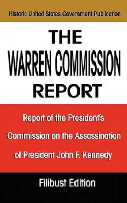 The Warren Commission Report: Report of the President's Commission on the Assassination of President John F. Kennedy by The Warren Commission, United States Government