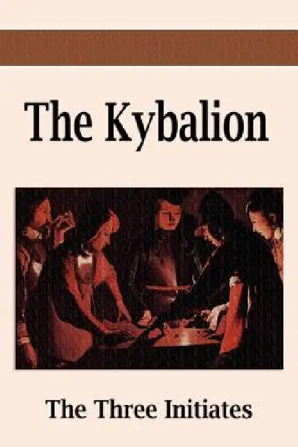The Kybalion: A Study of the Hermetic Philosophy of Ancient Egypt and Greece by Three Initiates