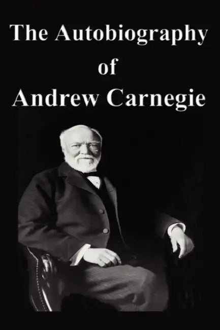 The Autobiography of Andrew Carnegie by Andrew Carnegie