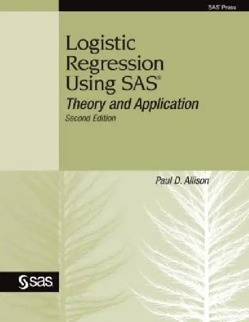 Logistic Regression Using SAS: Theory and Application by Paul D. Allison