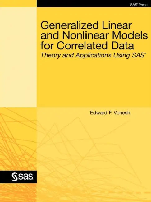 Generalized Linear and Nonlinear Models for Correlated Data: Theory and Applications Using SAS by Edward F. Vonesh, Sas Institute