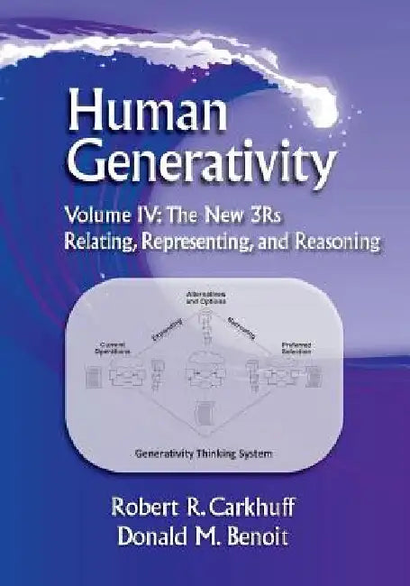 Human Generativity Volume IV: The New 3R's: Relating, Representing, and Reasoning by Donald M. Benoit