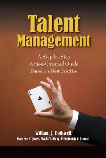 Talent Management: A Step-by-Step Action-Oriented Guide Based on Best Practice by Maureen C. Jones