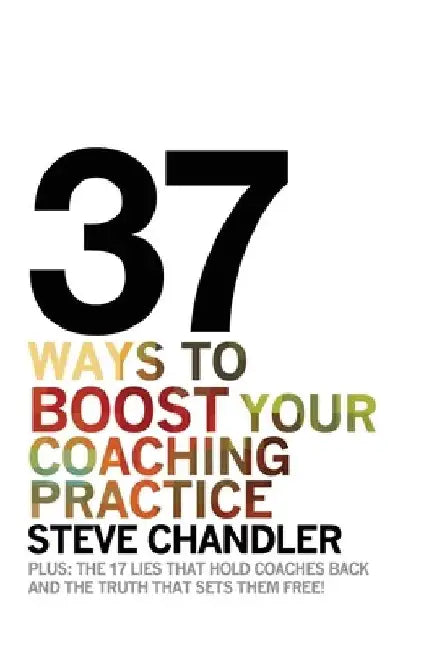 37 Ways to BOOST Your Coaching Practice by Steve Chandler
