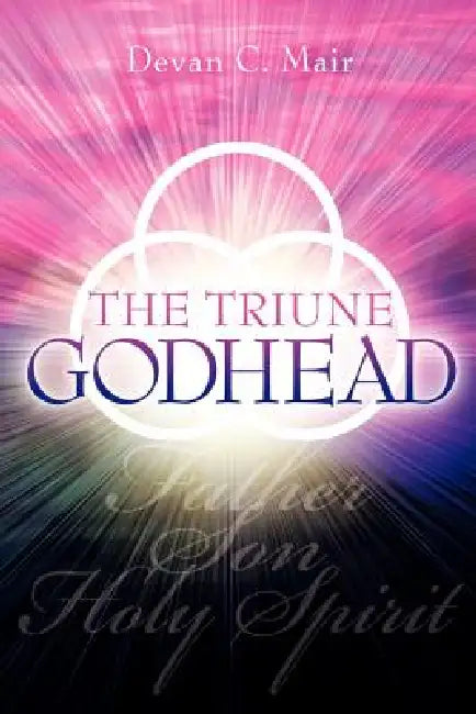 The Triune Godhead by Devan C. Mair