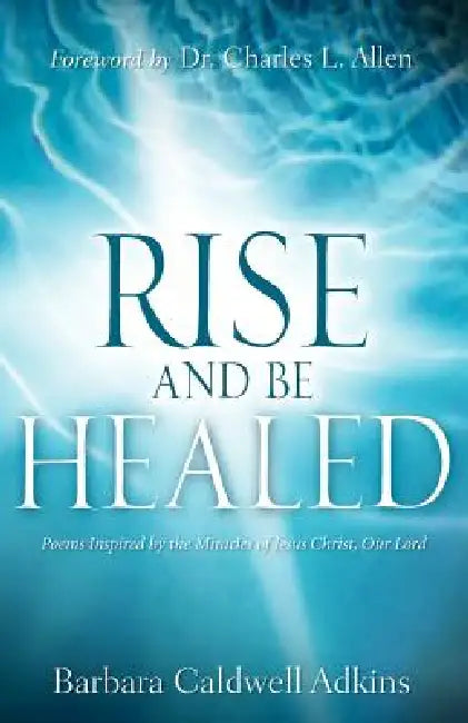 Rise and Be Healed by Barbara Caldwell Adkins