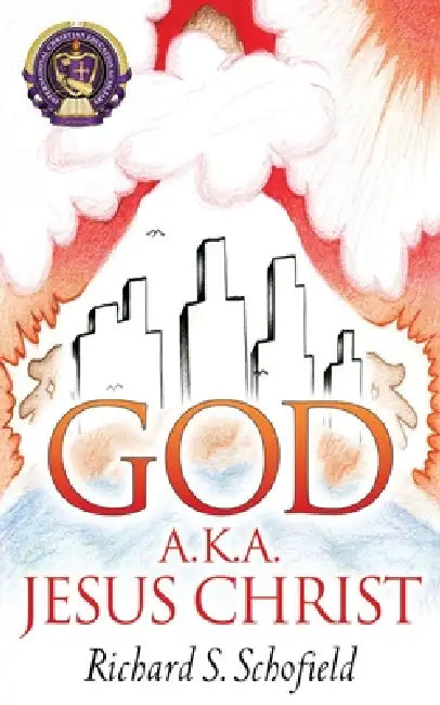 God A.K.A. Jesus Christ by Richard S. Schofield
