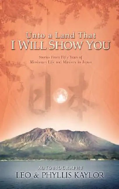 Unto a Land That I Will Show You by Leo Kaylor, Phyllis Kaylor
