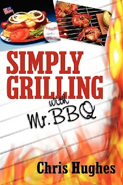 Simply Grilling with Mr. BBQ by Chris Hughes