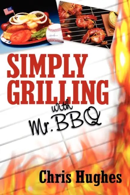 Simply Grilling with Mr. BBQ by Chris Hughes