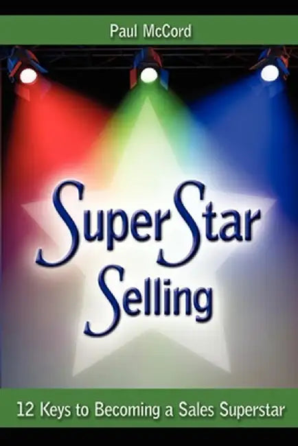 SuperStar Selling: 12 Keys to Becoming a Sales Superstar by Paul McCord