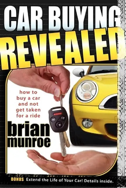 Car Buying Revealed: How to Buy a Car and Not Get Taken for a Ride by Brian Munroe